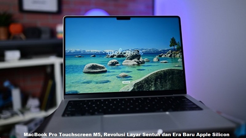 MacBook Pro Touchscreen M5, Revolusi Layar Sentuh dan Era Baru Apple Silicon