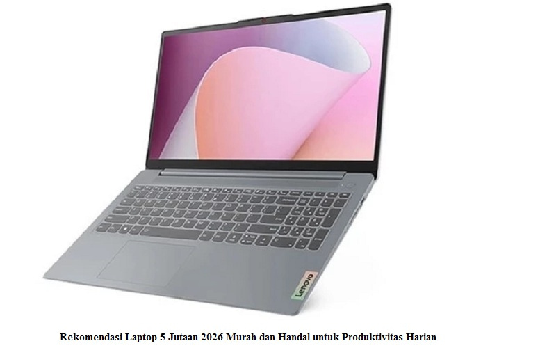 Rekomendasi Laptop 5 Jutaan 2026 Murah dan Handal untuk Produktivitas Harian
