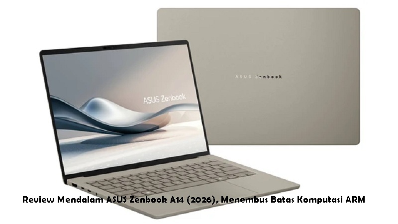 Review Mendalam ASUS Zenbook A14 (2026), Menembus Batas Komputasi ARM
