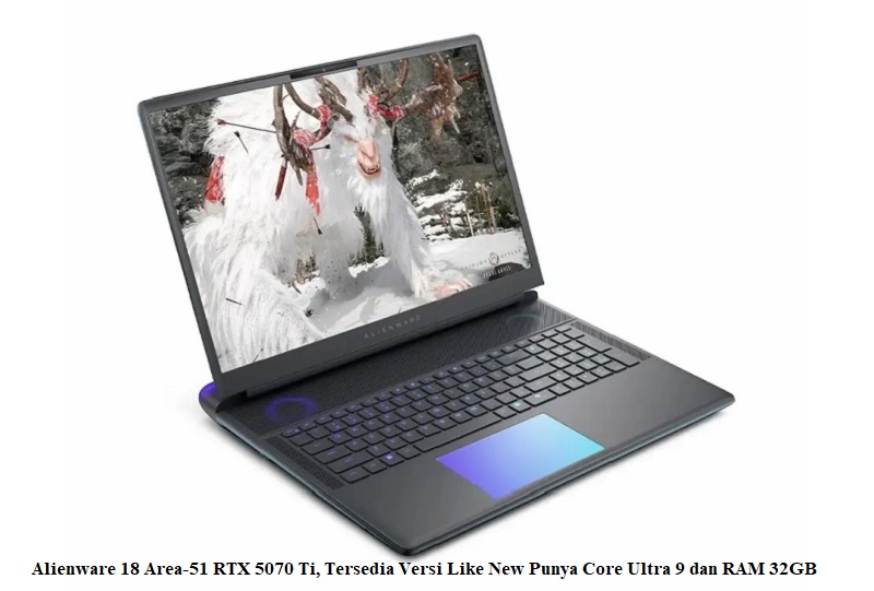 Alienware 18 Area-51 RTX 5070 Ti, Tersedia Versi Like New Punya Core Ultra 9 dan RAM 32GB