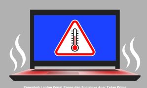 Penyebab Laptop Cepat Panas dan Solusinya Agar Tetap Prima