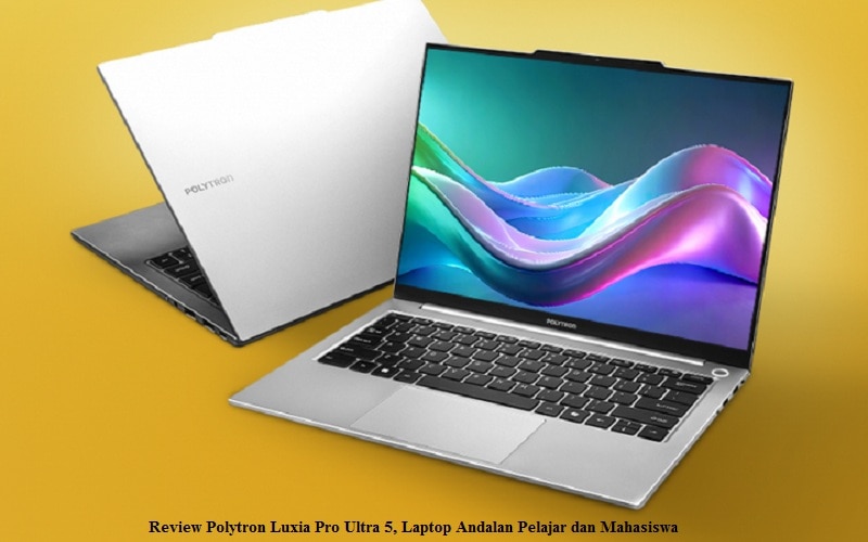 Review Polytron Luxia Pro Ultra 5, Laptop Andalan Pelajar dan Mahasiswa