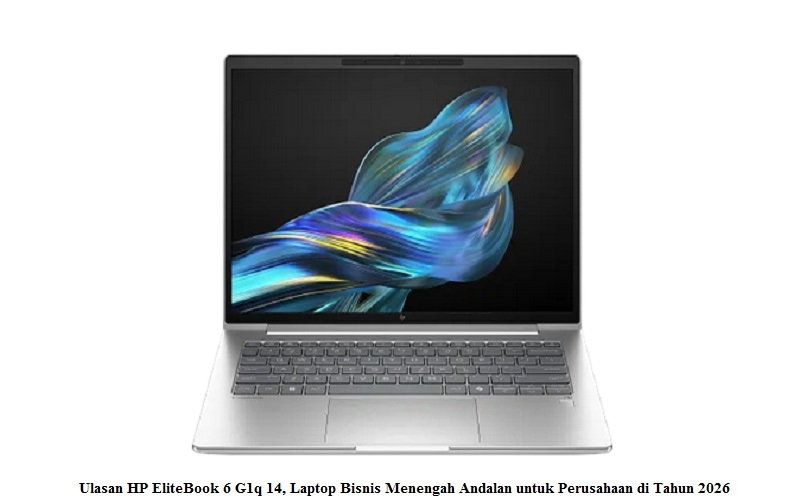 Ulasan HP EliteBook 6 G1q 14, Laptop Bisnis Menengah Andalan untuk Perusahaan di Tahun 2026
